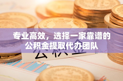 阿坝州专业高效，选择一家靠谱的公积金提取代办团队