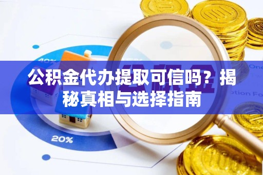 苏州公积金代办提取可信吗？揭秘真相与选择指南