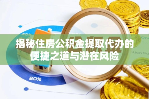 上海揭秘住房公积金提取代办的便捷之道与潜在风险