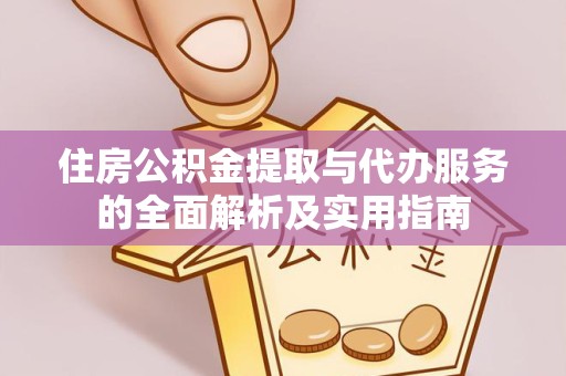 吉林住房公积金提取与代办服务的全面解析及实用指南