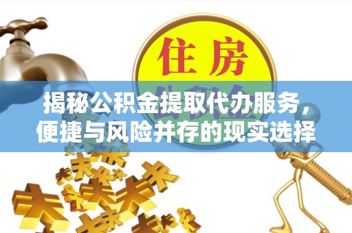 广州揭秘公积金提取代办服务，便捷与风险并存的现实选择