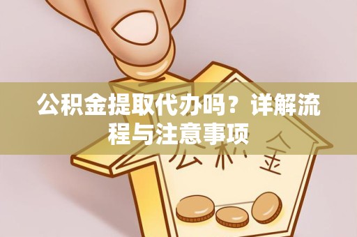 西藏公积金提取代办吗？详解流程与注意事项