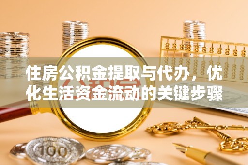 常州住房公积金提取与代办，优化生活资金流动的关键步骤