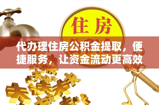 陕西代办理住房公积金提取，便捷服务，让资金流动更高效
