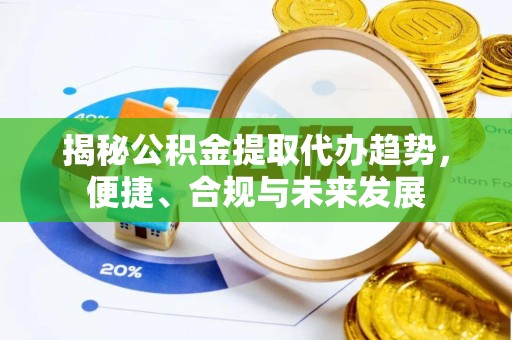 北京揭秘公积金提取代办趋势，便捷、合规与未来发展