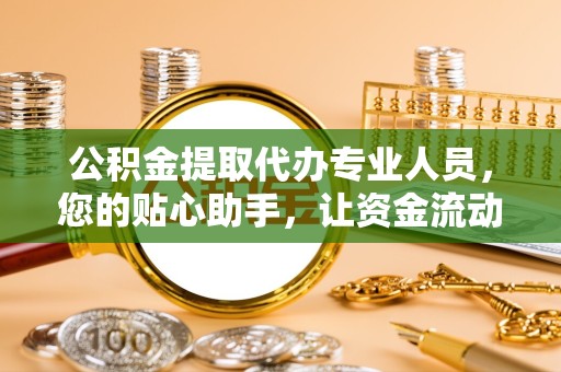 陕西公积金提取代办专业人员，您的贴心助手，让资金流动更轻松