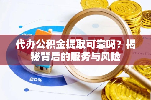 苏州代办公积金提取可靠吗？揭秘背后的服务与风险