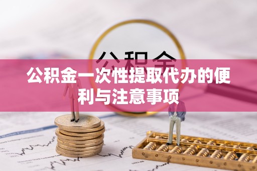 绍兴公积金一次性提取代办的便利与注意事项