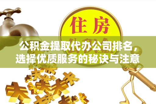 直宾公积金提取代办公司排名，选择优质服务的秘诀与注意事项