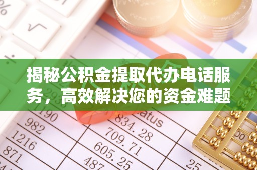 甘肃揭秘公积金提取代办电话服务，高效解决您的资金难题