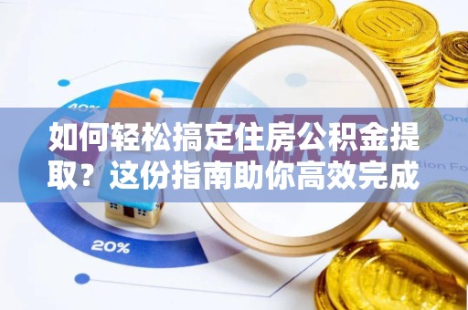 凉山州如何轻松搞定住房公积金提取？这份指南助你高效完成代办提取住房公积金