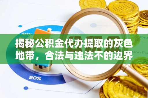 乐山揭秘公积金代办提取的灰色地带，合法与违法不的边界