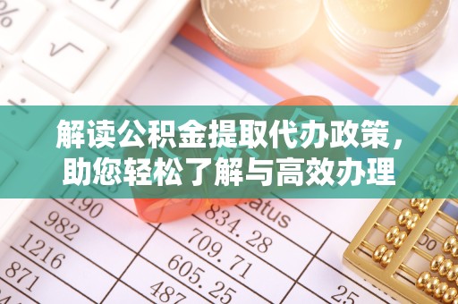 江苏解读公积金提取代办政策，助您轻松了解与高效办理