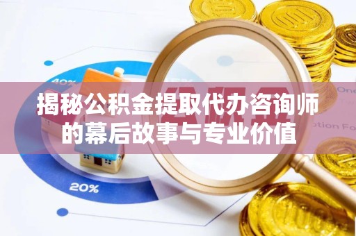 苏州揭秘公积金提取代办咨询师的幕后故事与专业价值