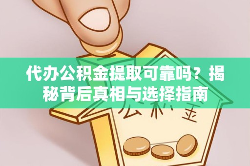 拉萨代办公积金提取可靠吗？揭秘背后真相与选择指南