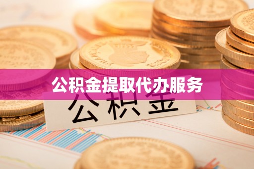 安徽公积金提取代办服务